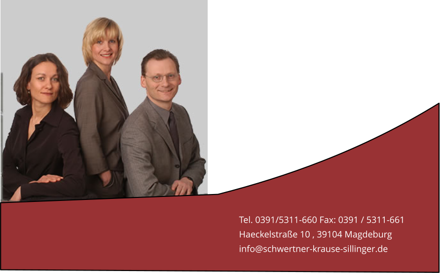 Tel. 0391/5311-660 Fax: 0391 / 5311-661 Haeckelstraße 10 , 39104 Magdeburg info@schwertner-krause-sillinger.de